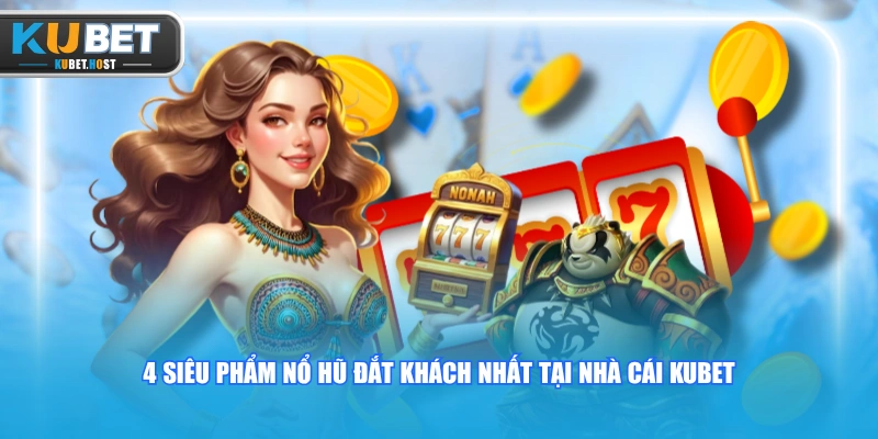 Hướng Dẫn Chơi Nổ Hũ KUBET Đỉnh Cao Giúp Bứt Phá Thu Nhập 3 4 siêu phẩm nổ hũ đắt khách nhất tại nhà cái KUBET