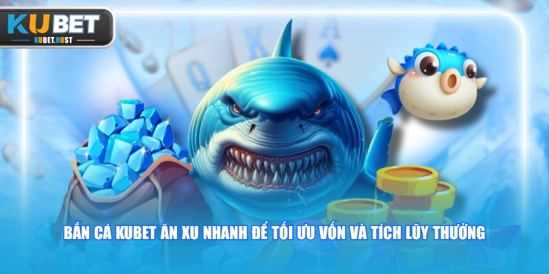 Bắn Cá KUBET Ăn Xu Nhanh - Bí Quyết Đánh Nhanh Thắng Lớn 1 Bắn cá KUBET ăn xu nhanh để tối ưu vốn và tích lũy thưởng