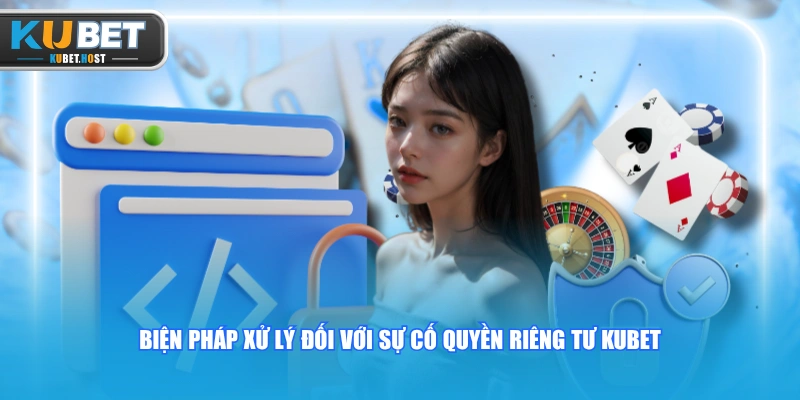 Quyền riêng tư 3 Biện pháp xử lý đối với sự cố quyền riêng tư KUBET