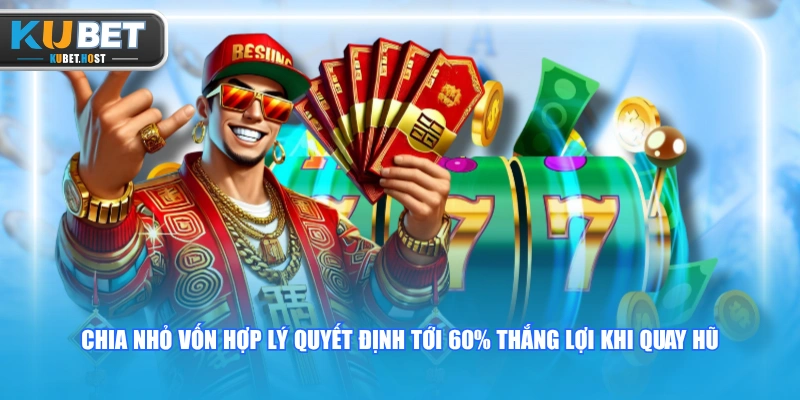 Mẹo Săn Hũ KUBET Chuẩn Xác Giúp Tân Binh Thắng Lớn Mỗi Ngày 2 Chia nhỏ vốn hợp lý quyết định tới 60% thắng lợi khi quay hũ