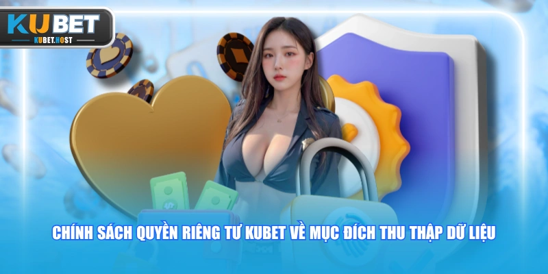 Quyền riêng tư 1 Chính sách quyền riêng tư KUBET về mục đích thu thập dữ liệu