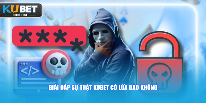 KUBET Có Lừa Đảo Không? Bóc Phốt Hay Tin Đồn Nhảm? 1 Giải đáp sự thật KUBET có lừa đảo không