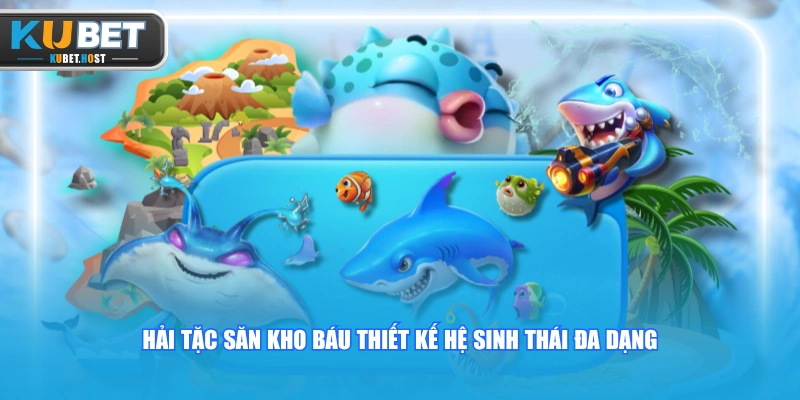 Hải Tặc Săn Kho Báu thiết kế hệ sinh thái đa dạng