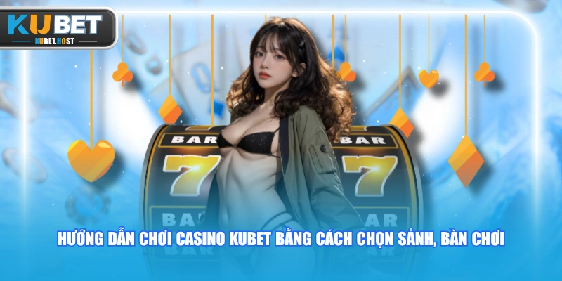 Hướng Dẫn Chơi Casino KUBET Nhanh Chóng Cho Người Mới 1 Hướng dẫn chơi Casino KUBET bằng cách chọn sảnh, bàn chơi