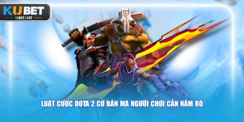 Cá Cược Kèo Dota 2 KUBET Cực Đơn Giản Và Dễ Thắng Lớn 3 Luật cược Dota 2 cơ bản mà người chơi cần nắm rõ
