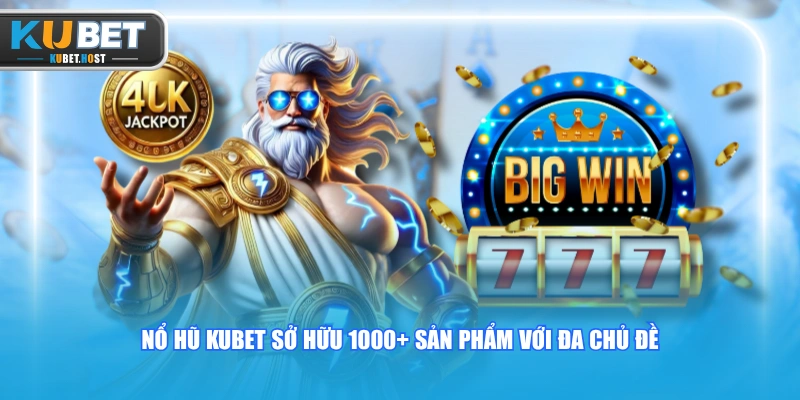 Nổ Hũ KUBET sở hữu 1000+ sản phẩm với đa chủ đề