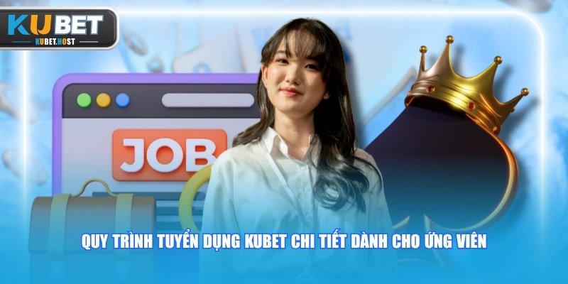Các Vị Trí Tuyển Dụng KUBET Lương Khủng Mới Nhất Năm 2026 3 Quy trình tuyển dụng KUBET chi tiết dành cho ứng viên