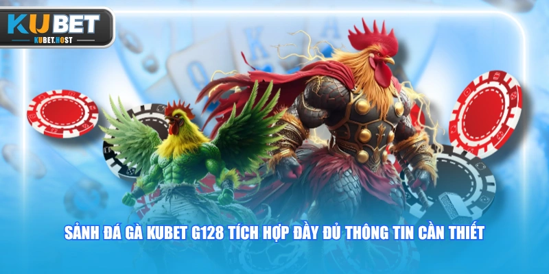 Sảnh Đá Gà KUBET G128 tích hợp đầy đủ thông tin cần thiết