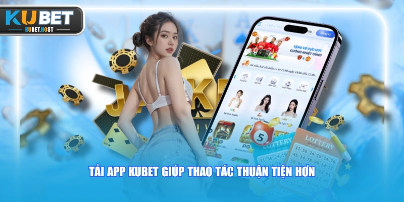 Tải App KUBET Trên Android Và IOS Nhanh Và An Toàn 1 Tải app KUBET giúp thao tác thuận tiện hơn