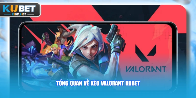 Tổng Hợp Các Loại Kèo Valorant KUBET Được Yêu Thích Nhất 1 Tổng quan về kèo Valorant KUBET