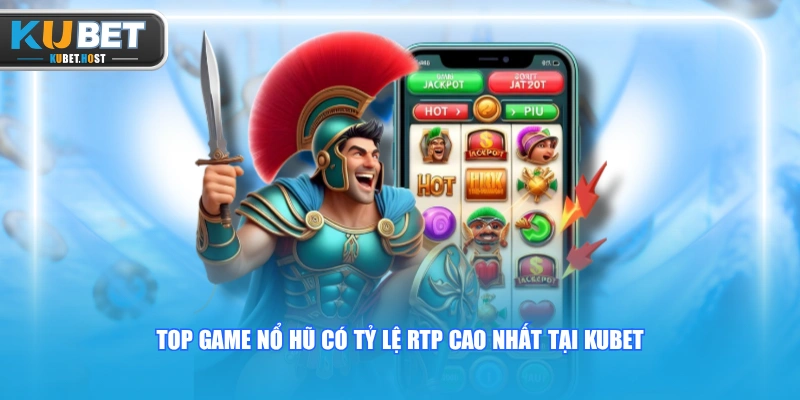 Cách Chơi Slot KUBET Dễ Nổ Hũ Với 5 Chiến Thuật Đỉnh Cao 3 Top game nổ hũ có tỷ lệ RTP cao nhất tại KUBET
