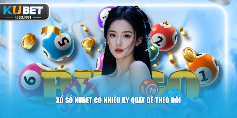 Xổ số KUBET có nhiều kỳ quay dễ theo dõi